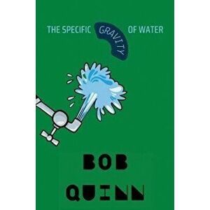 The Specific Gravity of Water, Paperback - Bob Quinn imagine