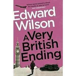 A Very British Ending. A gripping espionage thriller by a former special forces officer, Paperback - Edward Wilson imagine