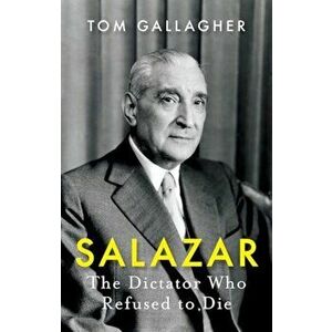 Salazar. The Dictator Who Refused to Die, Paperback - Tom Gallagher imagine
