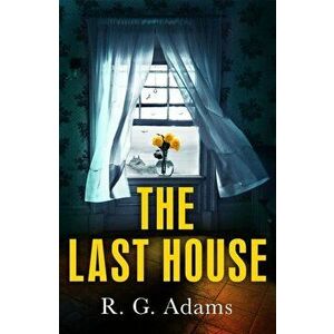 The Last House. an intense psychological thriller of locked doors and family secrets, Hardback - R. G. Adams imagine