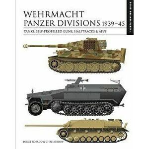 Wehrmacht Panzer Divisions 1939-45. Tanks, Self-Propelled Guns, Halftracks & AFVs, Hardback - Chris Bishop imagine