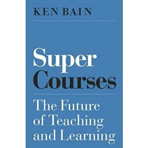 Super Courses. The Future of Teaching and Learning, Paperback - Ken Bain imagine