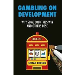 Gambling on Development. Why Some Countries Win and Others Lose, Hardback - Stefan Dercon imagine