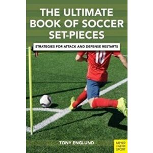 The Ultimate Book of Soccer Set-Pieces. Strategies for Attack and Defense Restarts, Paperback - Tony Englund imagine