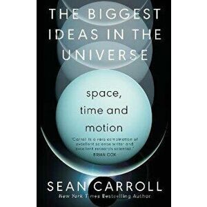 The Biggest Ideas in the Universe 1. Space, Time and Motion, Hardback - Sean Carroll imagine