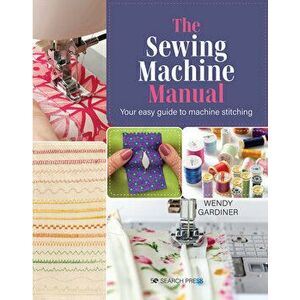The Sewing Machine Manual. Your Easy Guide to Machine Stitching, Paperback - Wendy Gardiner imagine