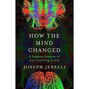 How the Mind Changed, Paperback - Joseph Jebelli imagine