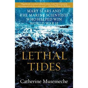 Lethal Tides. Mary Sears and the Marine Scientists Who Helped Win World War II, Hardback - Catherine, MD Musemeche imagine
