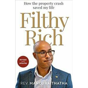 Filthy Rich. How the Property Crash Saved my Life, Paperback - Manoj Raithatha imagine