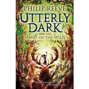 Utterly Dark and the Heart of the Wild, Paperback - Philip Reeve imagine