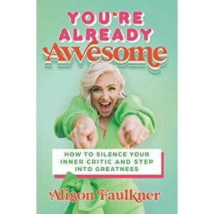 You're Already Awesome. How to Silence Your Inner Critic and Step into Greatness, Hardback - Alison Faulkner imagine