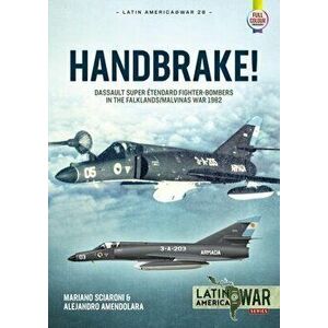 Handbrake!. Dassault Super Etendard Fighter-Bombers in the Falklands/Malvinas War, 1982, Paperback - Alejandro Amendolara imagine