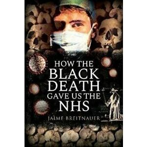 How the Black Death Gave Us the NHS, Hardback - Jamie Breitnauer imagine
