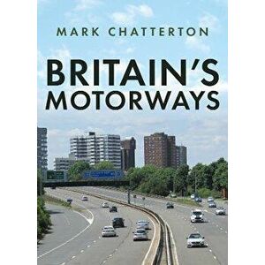 Britain's Motorways, Paperback - Mark Chatterton imagine