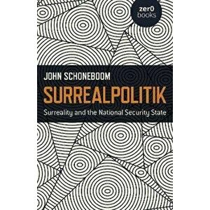 Surrealpolitik - Surreality and the National Security State, Paperback - John Schoneboom imagine