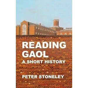 Reading Gaol: a short history, Paperback - Peter Stoneley imagine