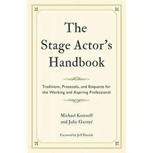The Stage Actor's Handbook. Traditions, Protocols, and Etiquette for the Working and Aspiring Professional, Paperback - Julie Garnye imagine
