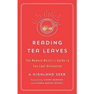 Reading Tea Leaves. The Modern Mystic's Guide to Tea Leaf Divination, Paperback - A Highland Seer imagine