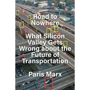 Road to Nowhere. What Silicon Valley Gets Wrong about the Future of Transportation, Hardback - Paris Marx imagine