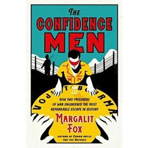 The Confidence Men. How Two Prisoners of War Engineered the Most Remarkable Escape in History, Main, Paperback - Margalit Fox imagine