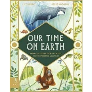 Our Time on Earth. From the Mayfly to the Immortal Jellyfish, Hardback - Lily Murray imagine