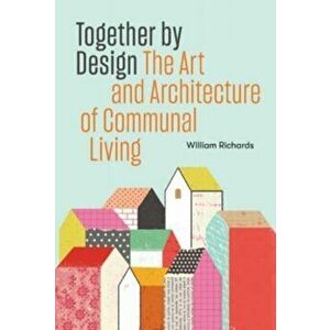 Together by Design. The Art and Architecture of Communal Living, Paperback - William Richards imagine