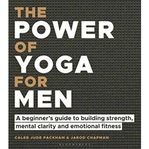 The Power of Yoga for Men. A beginner's guide to building strength, mental clarity and emotional fitness, Paperback - Jarod Chapman imagine