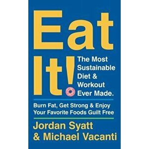 Eat It!. The Most Sustainable Diet and Workout Ever Made: Burn Fat, Get Strong, and Enjoy Your Favourite Foods Guilt Free, Paperback - Michael Vacanti imagine