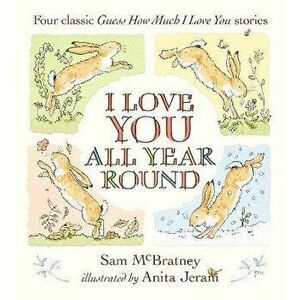 I Love You All Year Round: Four Classic Guess How Much I Love You Stories, Hardback - Sam McBratney imagine