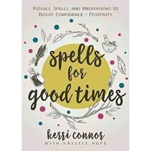 Spells for Good Times. Rituals, Spells & Meditations to Boost Confidence & Positivity, Paperback - Kerri Connor imagine