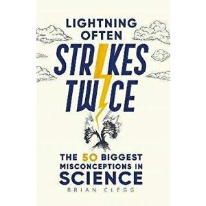 Lightning Often Strikes Twice. The 50 Biggest Misconceptions in Science, Hardback - Brian Clegg imagine