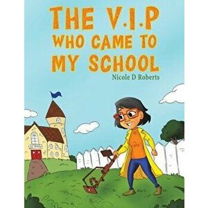 The V.I.P Who Came to My School, Paperback - Nicole D Roberts imagine
