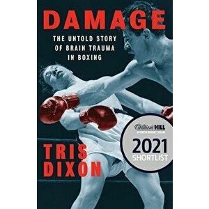 Damage. The Untold Story of Brain Trauma in Boxing (Shortlisted for the William Hill Sports Book of the Year Prize), Paperback - Tris Dixon imagine