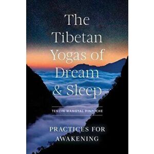 The Tibetan Yogas of Dream and Sleep. Practices for Awakening, Paperback - Tenzin Wangyal Rinpoche imagine