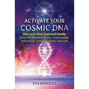 Activate Your Cosmic DNA. Discover Your Starseed Family from the Pleiades, Sirius, Andromeda, Centaurus, Epsilon Eridani, and Lyra, Paperback - Eva Ma imagine