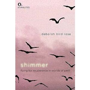 Shimmer. Flying Fox Exuberance in Worlds of Peril, Paperback - Deborah Bird Rose imagine
