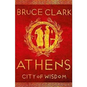 Athens. City of Wisdom, Paperback - Bruce Clark imagine