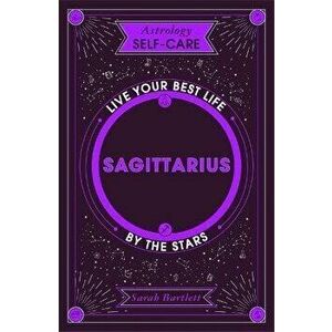 Astrology Self-Care: Sagittarius. Live your best life by the stars, Hardback - Sarah Bartlett imagine