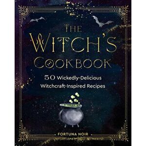 The Witch's Cookbook. 50 Wickedly Delicious Witchcraft-Inspired Recipes, Hardback - Fortuna Noir imagine