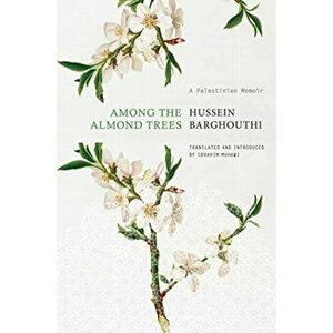 Among the Almond Trees. A Palestinian Memoir, Hardback - Hussein Barghouthi imagine