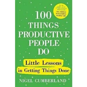 100 Things Productive People Do. Little lessons in getting things done, Hardback - Nigel Cumberland imagine