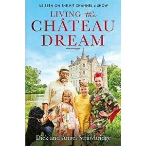 Living the Chateau Dream. As seen on the hit Channel 4 show Escape to the Chateau, Paperback - Dick Strawbridge imagine