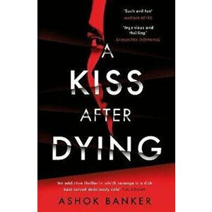 A Kiss After Dying. 'An addictive thriller in which revenge is a dish best served deliciously cold' T.M. LOGAN, Hardback - Ashok Banker imagine