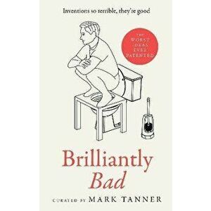 Brilliantly Bad. Inventions So Terrible They'Re Good, Hardback - Mark Tanner imagine