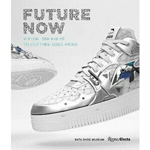 Future Now. Virtual Sneakers to Cutting-Edge Kicks, Hardback - Elizabeth Semmelhack imagine
