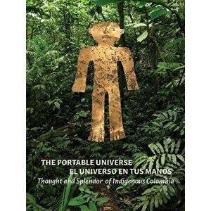 The Portable Universe/El Universo En Tus Manos. Thought and Splendor of Indigenous Colombia, Hardback - *** imagine