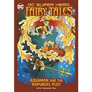 Aquaman and the Rapunzel Plot, Paperback - Laurie S. Sutton imagine