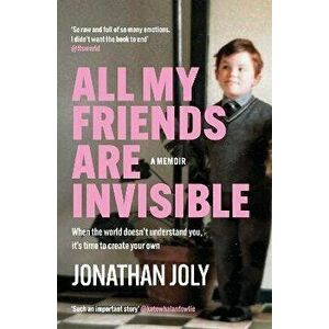 All My Friends Are Invisible. the inspirational childhood memoir, Paperback - Jonathan Joly imagine