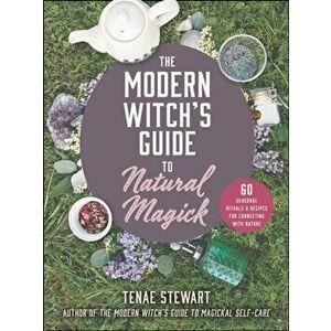 The Modern Witch's Guide to Natural Magick. 60 Seasonal Rituals & Recipes for Connecting with Nature, Hardback - Tenae Stewart imagine