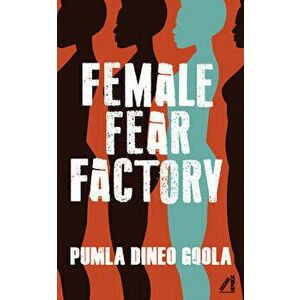 Female Fear Factory. Dismantling Patriarchy's Violent Toolkit, Paperback - Pumla Dineo Gqola imagine